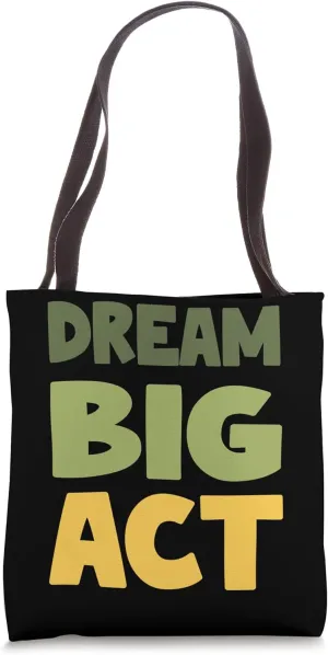 Dream Big Act Inspirational Fun Men Women Teens Boys Girls Tote Bag